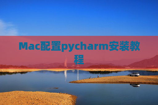 Mac配置pycharm安装教程 Mac配置pycharm安装教程